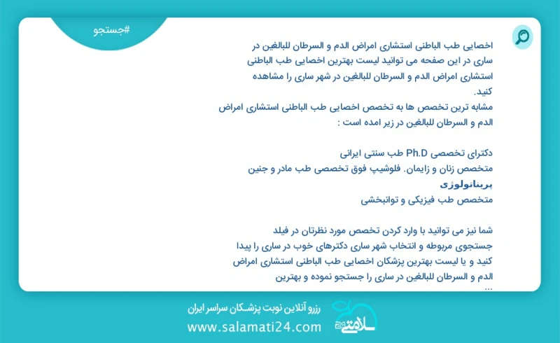 وفق ا للمعلومات المسجلة يوجد حالي ا حول280 اخصائي طب الباطني استشاري امراض الدم و السرطان للبالغين في ساری في هذه الصفحة يمكنك رؤية قائمة ال...